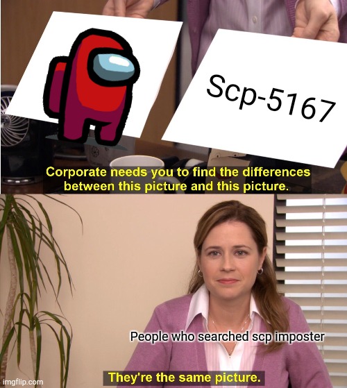 They're The Same Picture | Scp-5167; People who searched scp imposter | image tagged in among us,meme,people who searched scp imposter | made w/ Imgflip meme maker