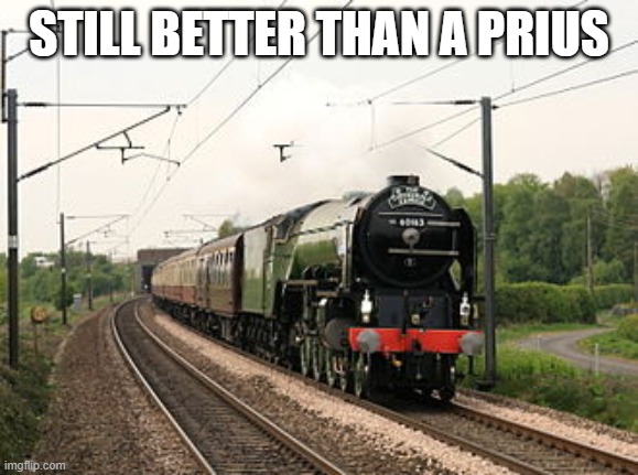 train | STILL BETTER THAN A PRIUS | image tagged in train,funny memes | made w/ Imgflip meme maker