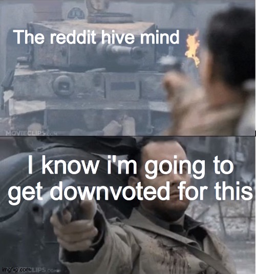 The reddit hive mind; I know i'm going to get downvoted for this | image tagged in memes | made w/ Imgflip meme maker