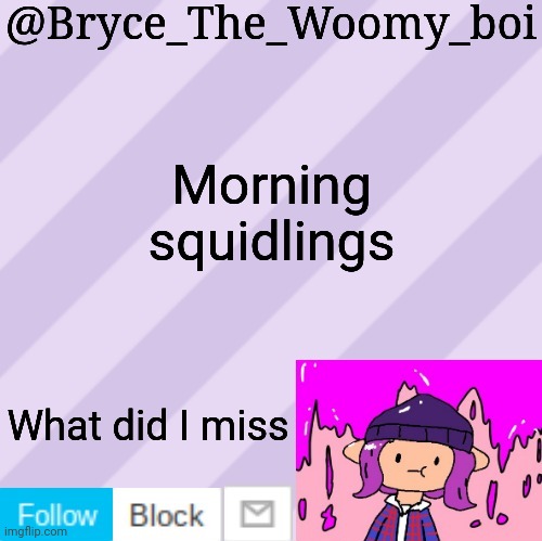 Bryce_The_Woomy_boi's new New NEW announcement template | Morning squidlings; What did I miss | image tagged in bryce_the_woomy_boi's new new new announcement template | made w/ Imgflip meme maker