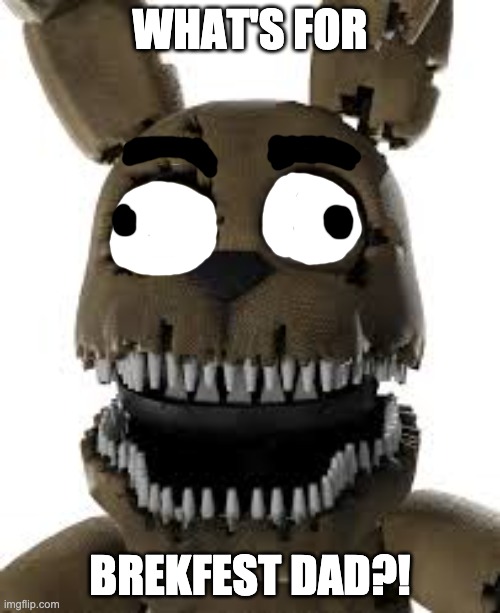 Plushtrap asks what's for breakfast-Reference to TheHottestDog | WHAT'S FOR; BREKFEST DAD?! | image tagged in plushtrap,fnaf 4,breakfast,breakfast dad,memes | made w/ Imgflip meme maker