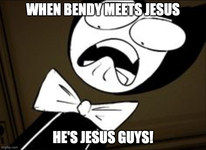 Bendy is scared of Jesus | WHEN BENDY MEETS JESUS; HE'S JESUS GUYS! | image tagged in shocked bendy,jesus christ,jesus,helpy,helpy fnaf,mighty jimmy | made w/ Imgflip meme maker