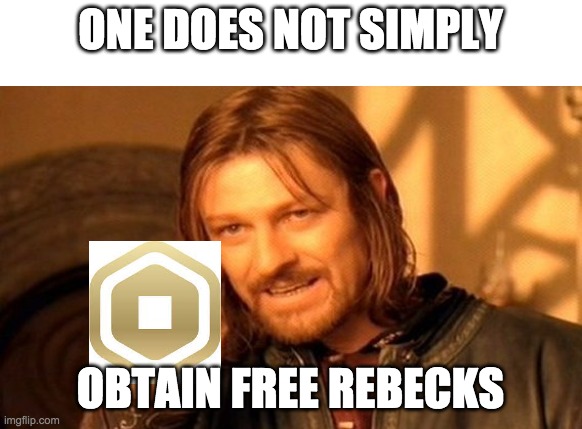 DONT GO TO ANY SCAM SITES OR SCAM GAMES THEY WILL HACK YOU | ONE DOES NOT SIMPLY; OBTAIN FREE REBECKS | image tagged in memes,one does not simply | made w/ Imgflip meme maker