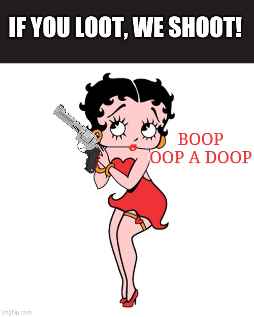 just boop oop a doop |  IF YOU LOOT, WE SHOOT! BOOP OOP A DOOP | image tagged in george floyd,derek chauvin | made w/ Imgflip meme maker