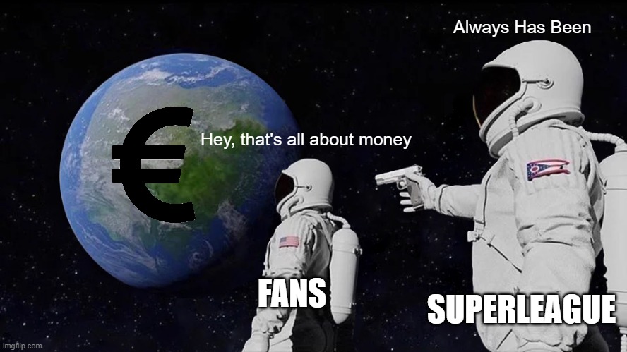 Superleague | Always Has Been; Hey, that's all about money; FANS; SUPERLEAGUE | image tagged in memes,always has been | made w/ Imgflip meme maker