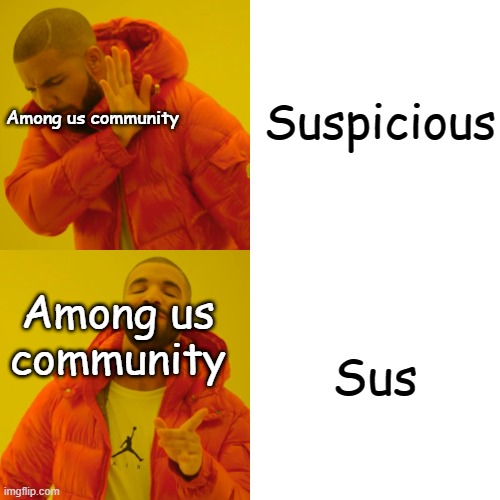 Drake Hotline Bling | Suspicious; Among us community; Sus; Among us community | image tagged in memes,drake hotline bling | made w/ Imgflip meme maker