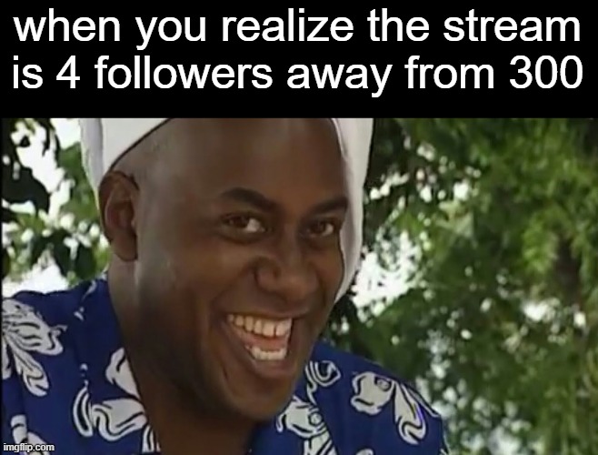 yyeeeeeeeeeeeahhh boiiiiiiiiiiiiiiiiiiiiiiiiiiiiiiiiiiiiiiiiiiiiiiiiiiiiiiiiiiii | when you realize the stream is 4 followers away from 300 | image tagged in yea boi original | made w/ Imgflip meme maker