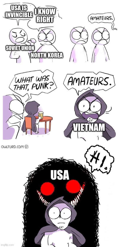 Amateurs 3.0 | USA IS INVINCIBLE; I KNOW RIGHT; SOVIET UNION; NORTH KOREA; VIETNAM; USA | image tagged in amateurs 3 0 | made w/ Imgflip meme maker