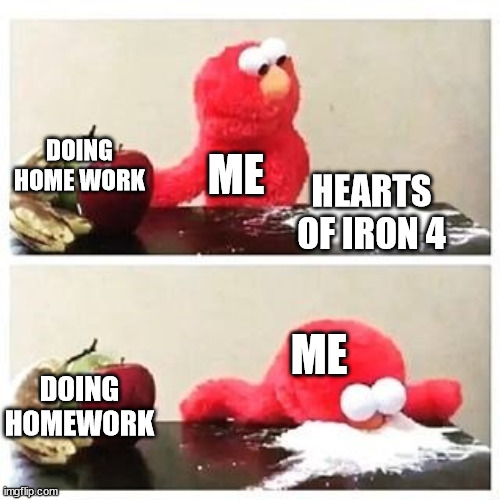 me right now | DOING HOME WORK; ME; HEARTS OF IRON 4; ME; DOING HOMEWORK | image tagged in elmo cocaine,gaming | made w/ Imgflip meme maker