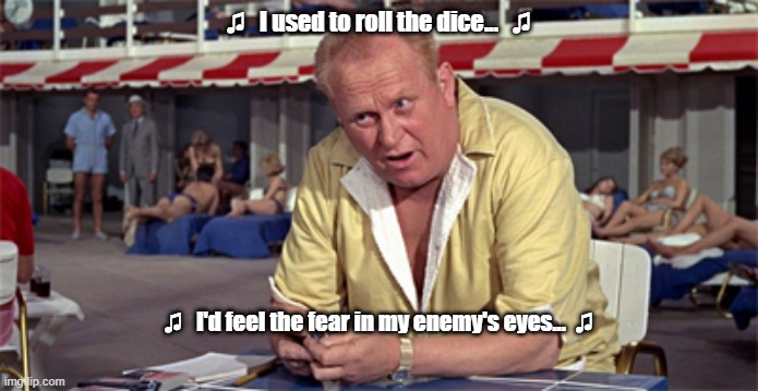 ♫   I used to roll the dice...   ♫; ♫   I'd feel the fear in my enemy's eyes...  ♫ | made w/ Imgflip meme maker