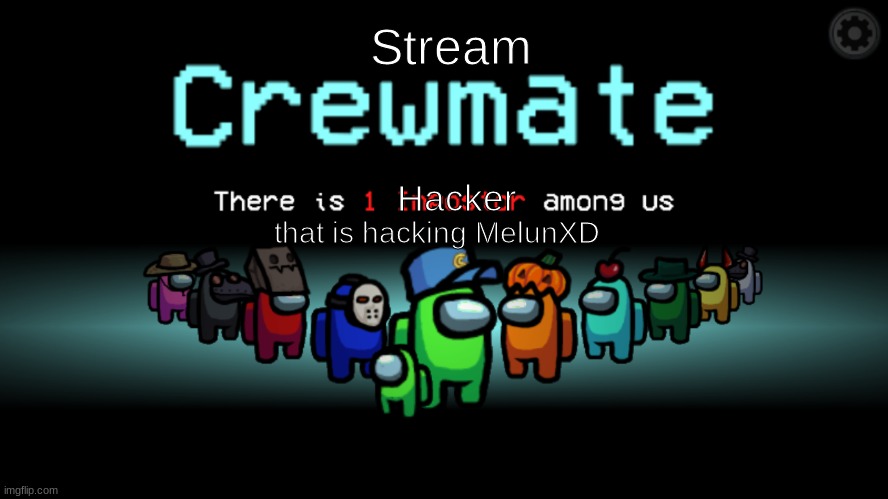 LETS SCATTER GUYS TO FIND OUT | Stream; Hacker; that is hacking MelunXD | image tagged in among us crewmate | made w/ Imgflip meme maker