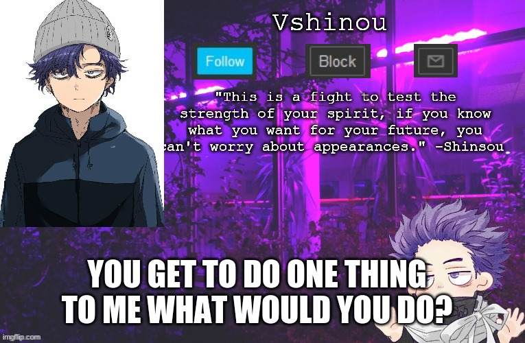 Just one thing... | YOU GET TO DO ONE THING TO ME WHAT WOULD YOU DO? | image tagged in anime,my hero academia | made w/ Imgflip meme maker
