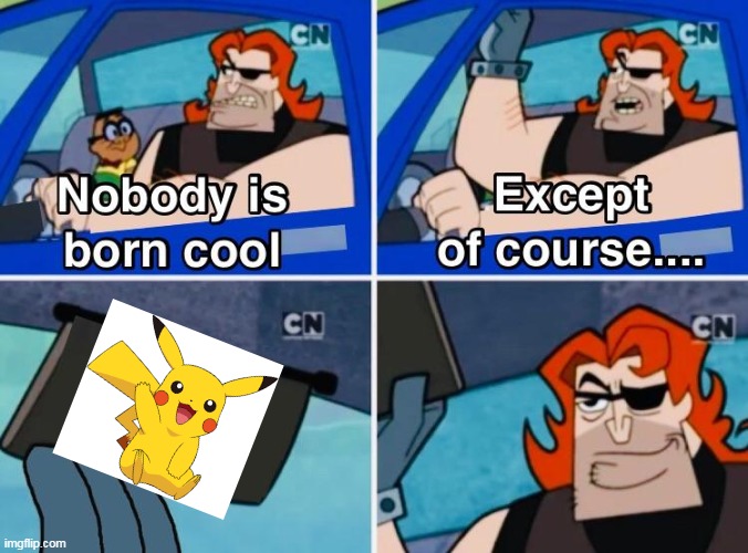 dont hate me because i love pikachu | image tagged in nobody is born cool,pikachu,pokemon,nintendo,cool,awesome | made w/ Imgflip meme maker