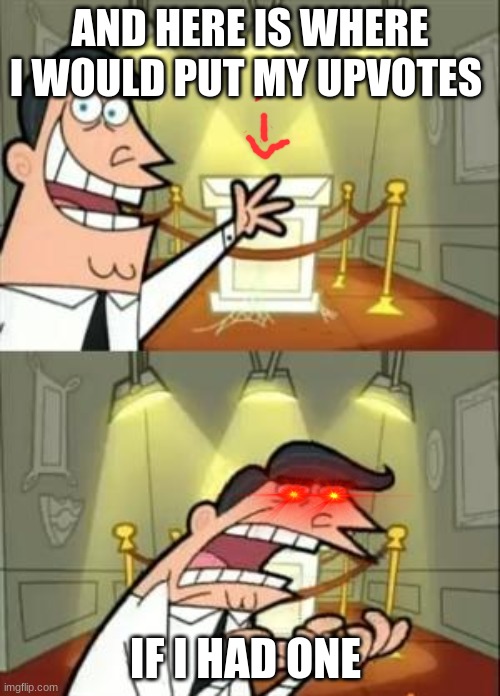 This Is Where I'd Put My Trophy If I Had One Meme | AND HERE IS WHERE I WOULD PUT MY UPVOTES; IF I HAD ONE | image tagged in memes,this is where i'd put my trophy if i had one | made w/ Imgflip meme maker