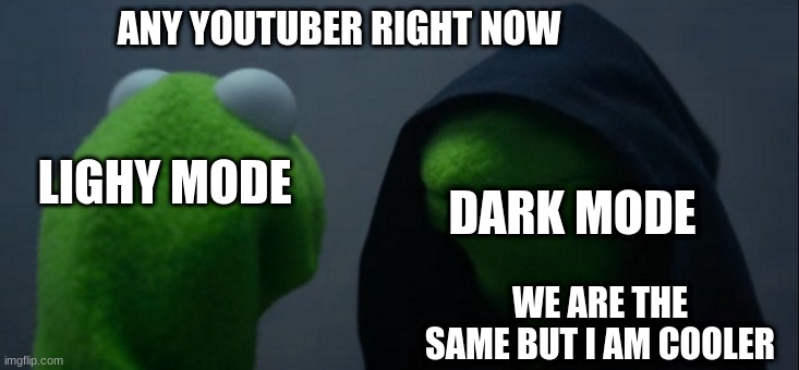 Evil Kermit | ANY YOUTUBER RIGHT NOW; LIGHY MODE; DARK MODE; WE ARE THE SAME BUT I AM COOLER | image tagged in memes,evil kermit | made w/ Imgflip meme maker