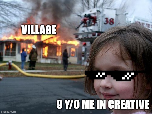 Disaster Girl | VILLAGE; 9 Y/O ME IN CREATIVE | image tagged in memes,disaster girl,minecraft | made w/ Imgflip meme maker