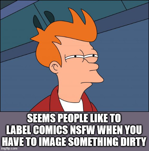Seems legit | SEEMS PEOPLE LIKE TO LABEL COMICS NSFW WHEN YOU HAVE TO IMAGE SOMETHING DIRTY | image tagged in seems legit | made w/ Imgflip meme maker