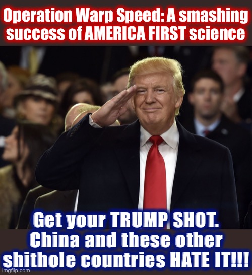Thank you, President Trump, for making AMERICA FIRST in the race to beat KUNG FLU. | Operation Warp Speed: A smashing success of AMERICA FIRST science; Get your TRUMP SHOT. China and these other shithole countries HATE IT!!! | image tagged in trump salute maga,america first,kung flu,china virus,vaccines,president trump | made w/ Imgflip meme maker