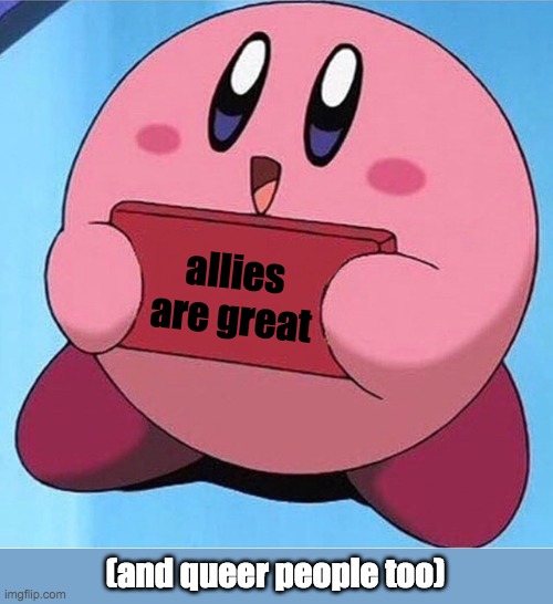 thank you allies | allies are great; (and queer people too) | image tagged in kirby holding a sign | made w/ Imgflip meme maker