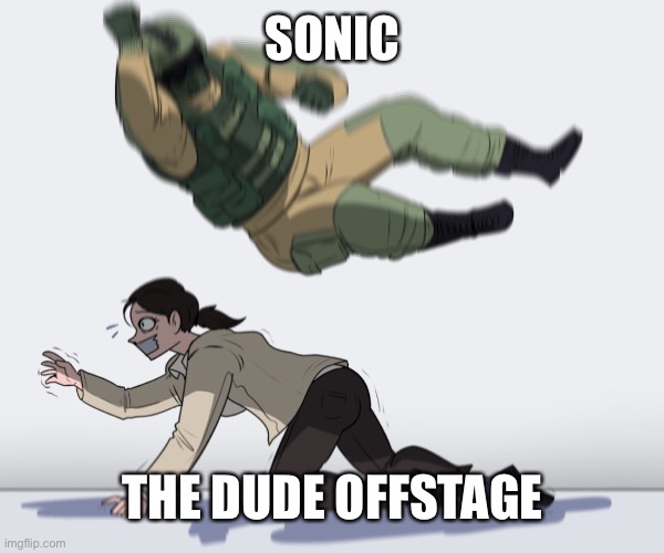 Down B skillz | SONIC; THE DUDE OFFSTAGE | image tagged in rainbow six - fuze the hostage | made w/ Imgflip meme maker