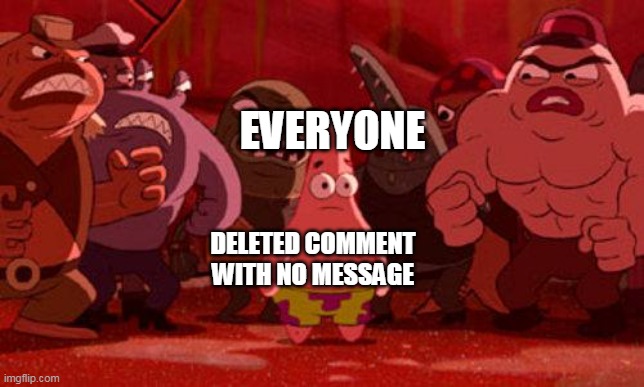 I can explain | EVERYONE; DELETED COMMENT WITH NO MESSAGE | image tagged in patrick star crowded | made w/ Imgflip meme maker