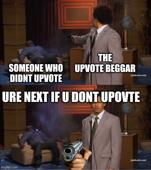 had redo this meme thx to stupid blocksi i forgot my password on my tablet for imgflip account so i use my school pc | THE UPVOTE BEGGAR; SOMEONE WHO DIDNT UPVOTE; URE NEXT IF U DONT UPOVTE | image tagged in memes,who killed hannibal | made w/ Imgflip meme maker