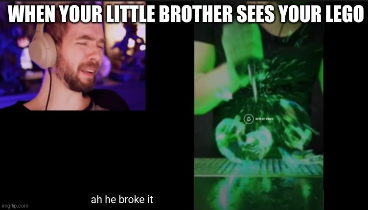 ah he broke it | WHEN YOUR LITTLE BROTHER SEES YOUR LEGO | image tagged in ah he broke it | made w/ Imgflip meme maker