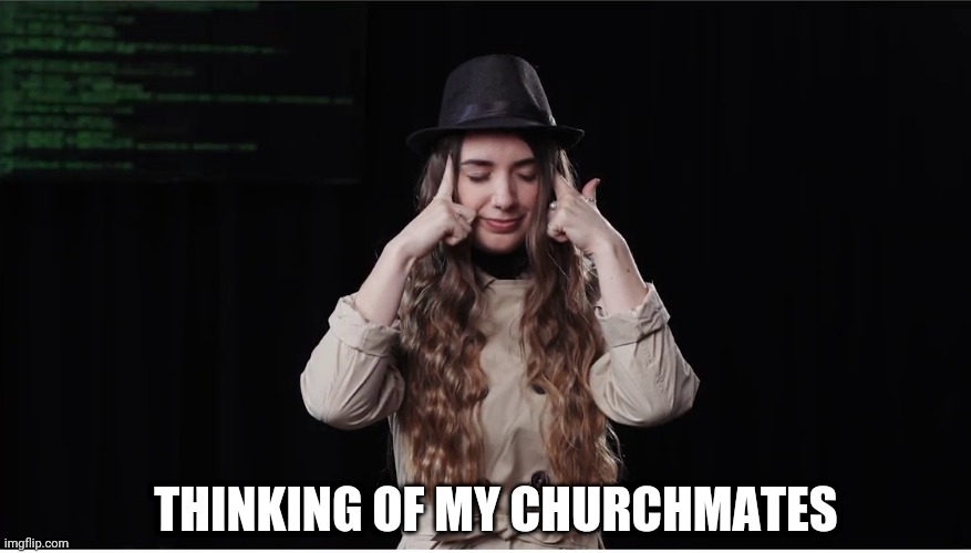 I miss my church | THINKING OF MY CHURCHMATES | image tagged in thinking,hmmm,thinking meme,chill | made w/ Imgflip meme maker