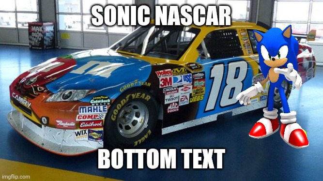 Sonic NASCAR | SONIC NASCAR; BOTTOM TEXT | image tagged in nascar,sonic the hedgehog | made w/ Imgflip meme maker