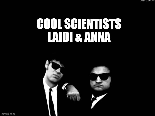 cool scientist | COOL SCIENTISTS
LAIDI & ANNA | image tagged in blues brothers | made w/ Imgflip meme maker