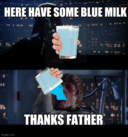 Star Wars No Meme | HERE HAVE SOME BLUE MILK; THANKS FATHER | image tagged in memes,star wars no | made w/ Imgflip meme maker