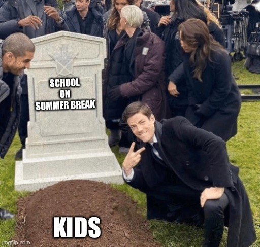 Bye | SCHOOL ON SUMMER BREAK; KIDS | image tagged in grant gustin over grave | made w/ Imgflip meme maker
