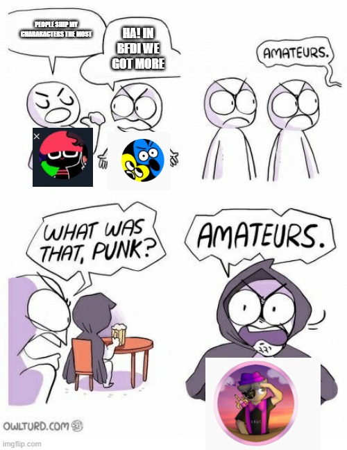 The disastor of all game creator | PEOPLE SHIP MY CHARARACTERS THE MOST; HA! IN BFDI WE GOT MORE | image tagged in amateurs,shipping,aaaaaaa,friday night funkin,roblox,objection | made w/ Imgflip meme maker