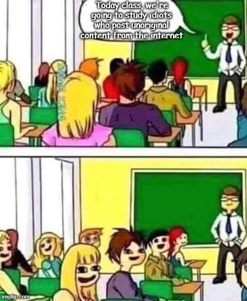 Looking at you | Today class, we're going to study idiots who post unoriginal content from the internet | image tagged in looking at you | made w/ Imgflip meme maker