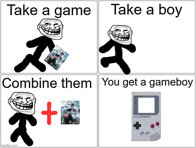 Big brain | Take a boy; Take a game; Combine them; You get a gameboy | image tagged in memes,blank comic panel 2x2 | made w/ Imgflip meme maker