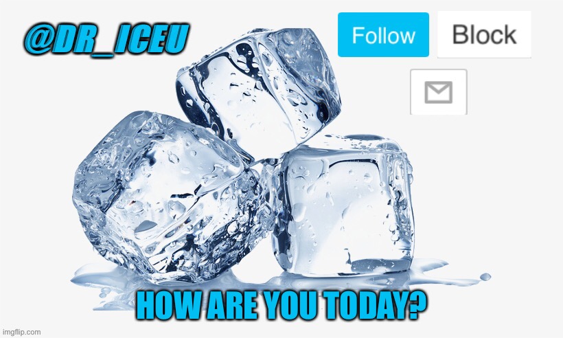 T I R E D | HOW ARE YOU TODAY? | image tagged in dr_iceu ice cube temp | made w/ Imgflip meme maker