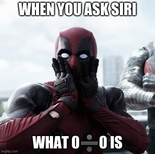 Deadpool Surprised | WHEN YOU ASK SIRI; WHAT 0➗0 IS | image tagged in memes,deadpool surprised | made w/ Imgflip meme maker
