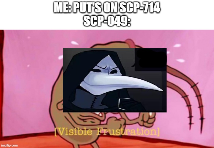 Visible Frustration HD | ME: PUT'S ON SCP-714
SCP-049: | image tagged in visible frustration hd,scp meme,scp-049,funny,meme,scp-049 the only cure is death | made w/ Imgflip meme maker