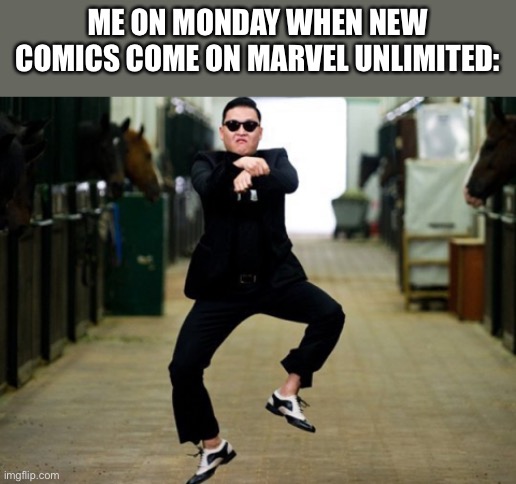 Psy Horse Dance Meme | ME ON MONDAY WHEN NEW COMICS COME ON MARVEL UNLIMITED: | image tagged in memes,psy horse dance | made w/ Imgflip meme maker