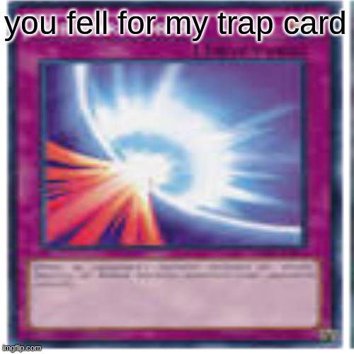 you fell for my trap card | made w/ Imgflip meme maker