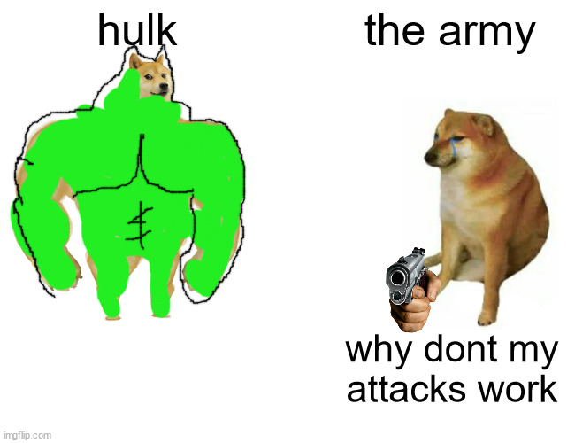 Buff Doge vs. Cheems | hulk; the army; why dont my attacks work | image tagged in memes,buff doge vs cheems | made w/ Imgflip meme maker