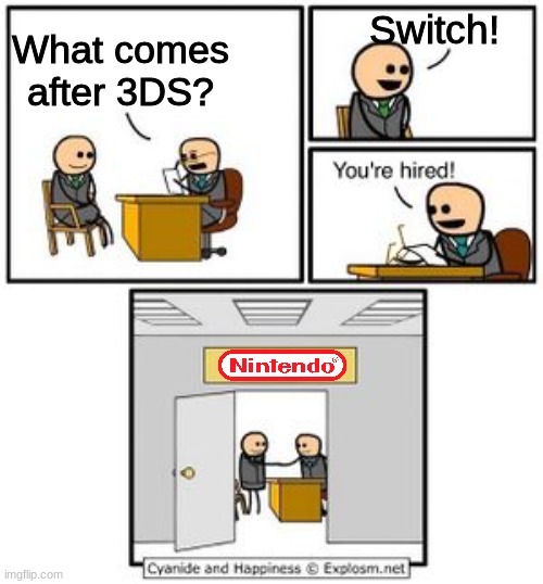 They never added a 4DS... | Switch! What comes after 3DS? | image tagged in your hired,nintendo,nintendo switch,nintendo 3ds | made w/ Imgflip meme maker