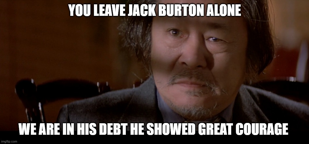 Egg Shean | YOU LEAVE JACK BURTON ALONE; WE ARE IN HIS DEBT HE SHOWED GREAT COURAGE | image tagged in big trouble in little china,very funny,chinese | made w/ Imgflip meme maker