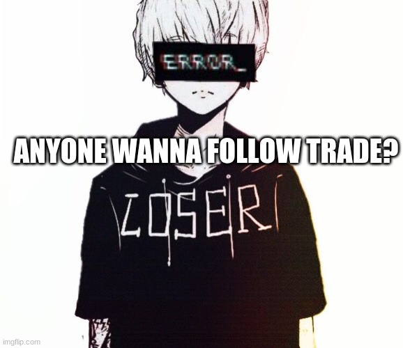 im booored | ANYONE WANNA FOLLOW TRADE? | image tagged in anime sad boy | made w/ Imgflip meme maker