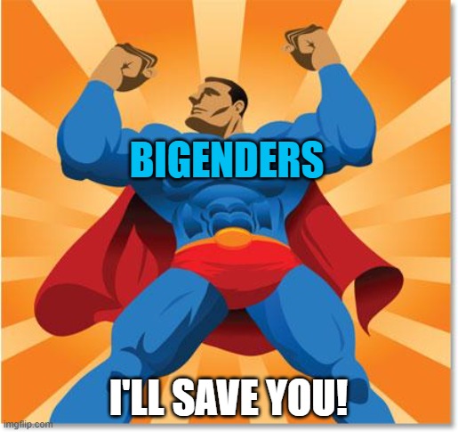super hero | BIGENDERS I'LL SAVE YOU! | image tagged in super hero | made w/ Imgflip meme maker