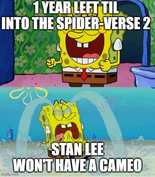It's Been Almost 3 Years. He Was 95 | 1 YEAR LEFT TIL INTO THE SPIDER-VERSE 2; STAN LEE WON'T HAVE A CAMEO | image tagged in spongebob happy and sad | made w/ Imgflip meme maker