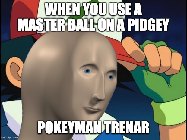 a repost of my first meme ever! enjoy | WHEN YOU USE A MASTER BALL ON A PIDGEY; POKEYMAN TRENAR | image tagged in pokemon,memes | made w/ Imgflip meme maker