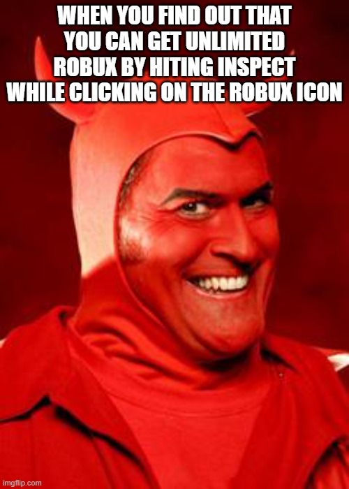 Devil Bruce | WHEN YOU FIND OUT THAT YOU CAN GET UNLIMITED ROBUX BY HITING INSPECT WHILE CLICKING ON THE ROBUX ICON | image tagged in devil bruce | made w/ Imgflip meme maker