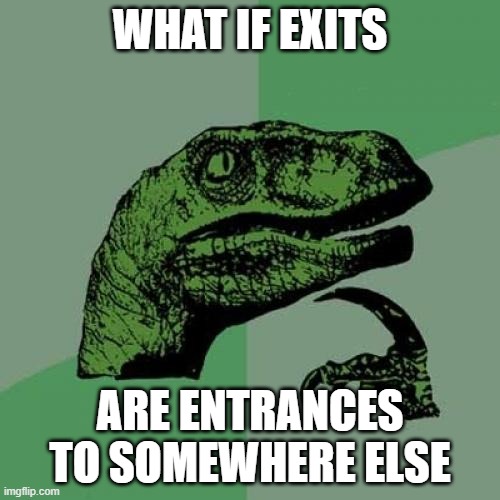 Philosoraptor | WHAT IF EXITS; ARE ENTRANCES TO SOMEWHERE ELSE | image tagged in memes,philosoraptor,exit,or,entrance | made w/ Imgflip meme maker