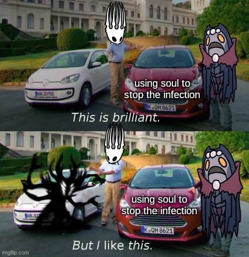 vessel time | using soul to stop the infection; using soul to stop the infection | image tagged in this is brilliant but i like this,funny,memes,hollow knight | made w/ Imgflip meme maker